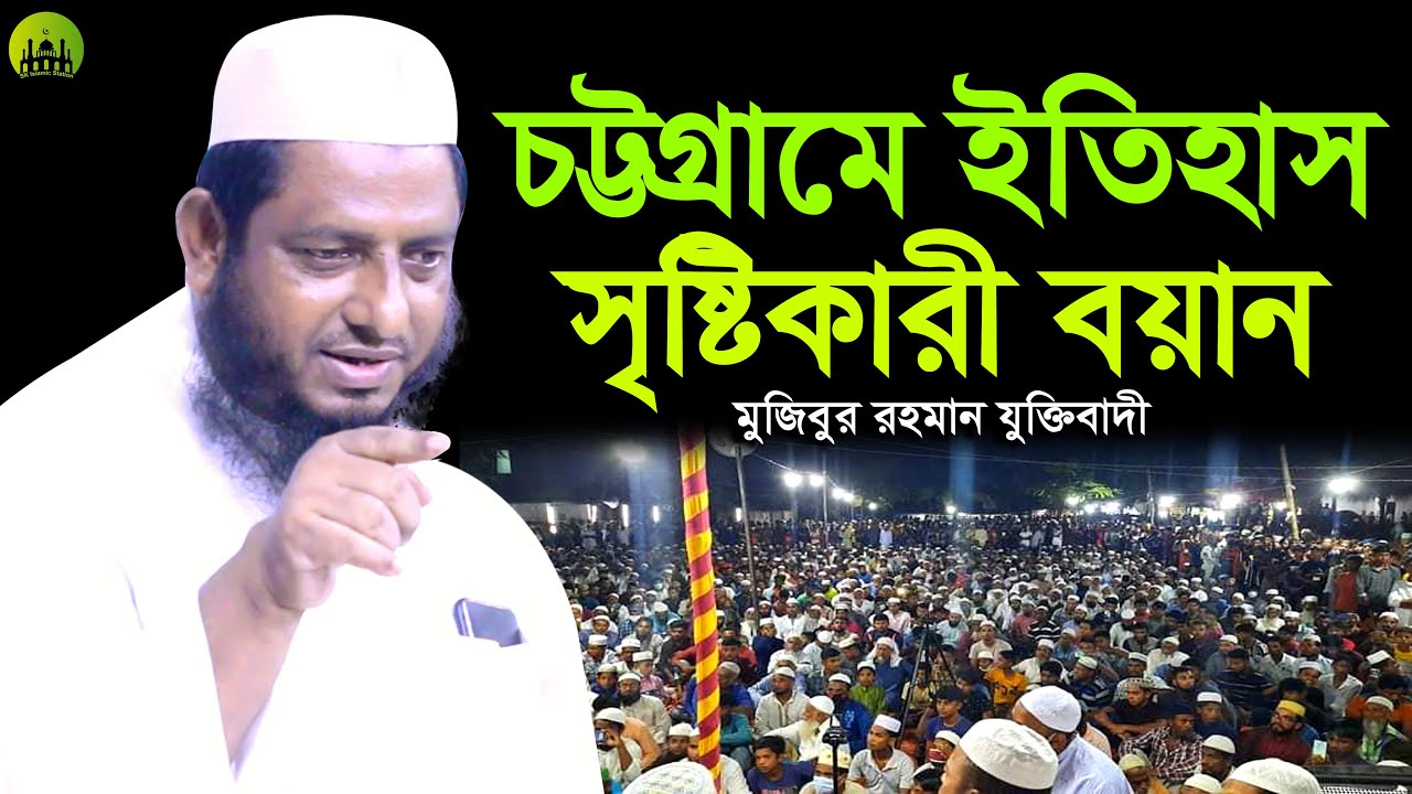চট্টগ্রামে ইতিহাস সৃষ্টিকারী বয়ান! মাওলানা মুজিবুর রহমান যুক্তিবাদী । Mujibur Rahman Juktibadi
