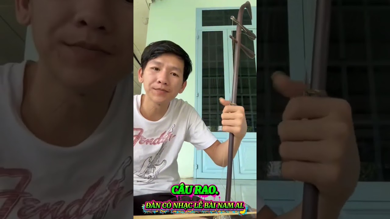CÂU RAO: ĐÀN CÒ NHẠC LỄ BÀI NAM AI, ÍT CHỮ DỂ HỌC VÀ NGHE HƠI MÙI. 