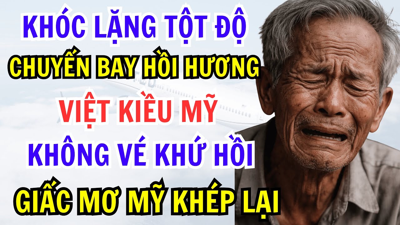 KHÓC LẶNG TỘT ĐỘ! CHUYẾN BAY HỒI HƯƠNG CỦA VIỆT KIỀU MỸ KHÔNG VÉ KHỨ HỒI