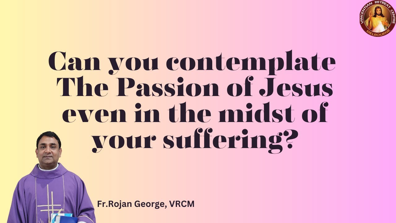 Can you contemplate the Passion of Jesus even in the midst of your suffering?| Fr Rojan George| VRCM