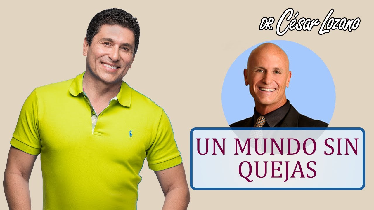 C&oacute;mo vivir sin quejas | Dr. C&eacute;sar Lozano