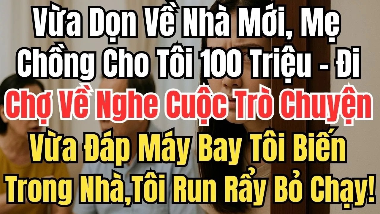 Vừa Dọn Về Nhà Mới, Mẹ Chồng Cho Tôi 100 Triệu Đi Chợ Về Nghe Cuộc Trò Chuyện Trong Nhà, Tôi Run Rẩy