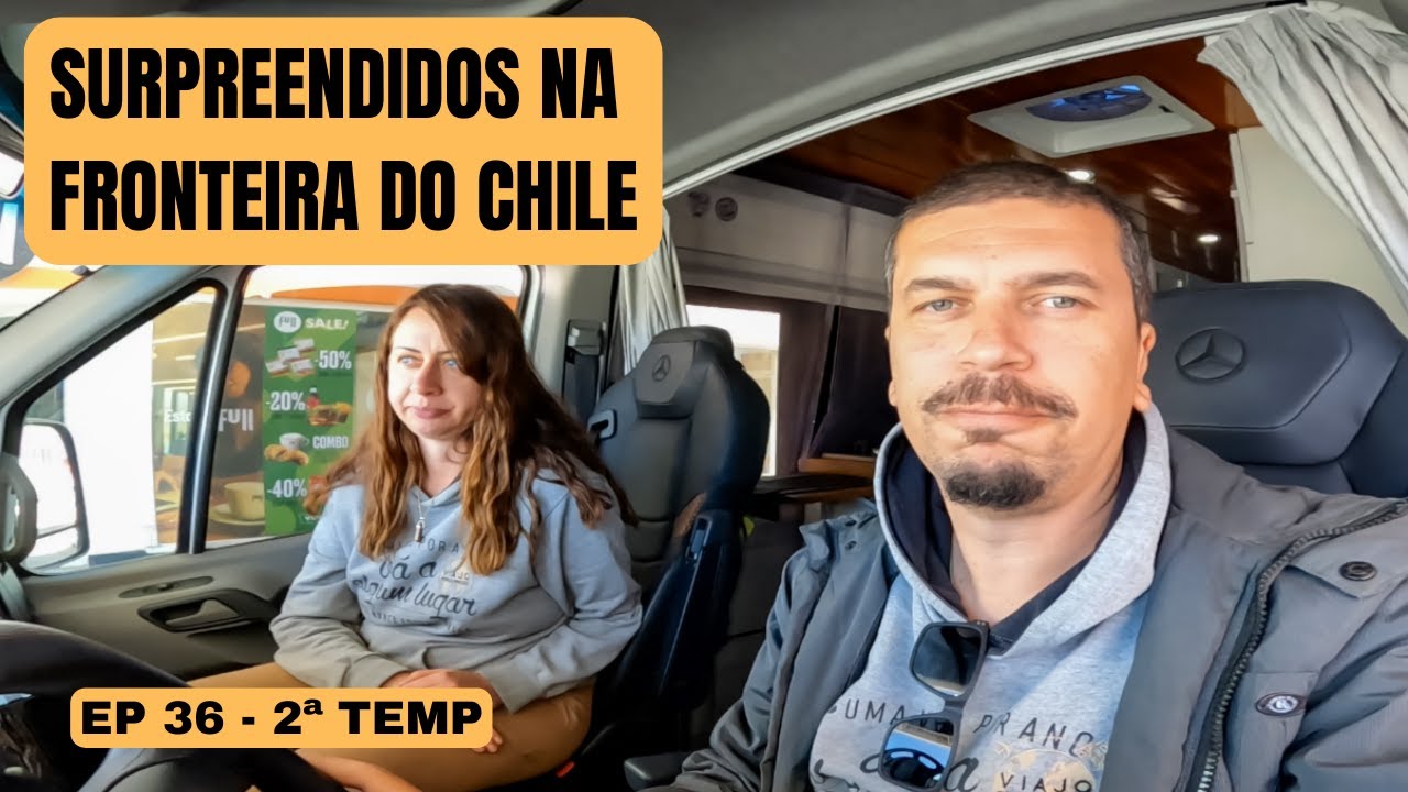SEMPRE COMPLICADA DESSA VEZ A FRONTEIRA DO CHILE NOS SURPREENDEU - EP 36 - 2ª TEMP
