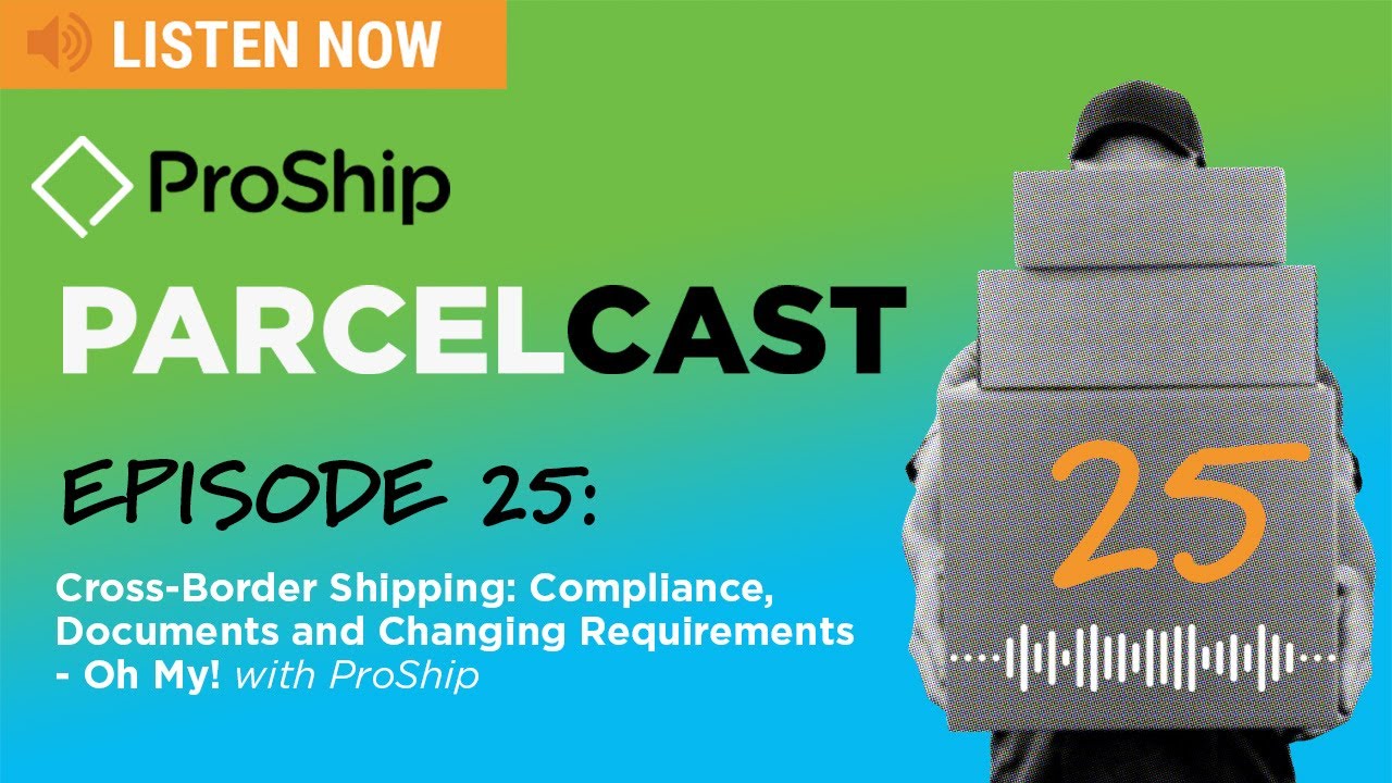 [ProShip ParcelCast] Ep. 25: Cross-Border Shipping: Compliance, Documents and Changing Requirements