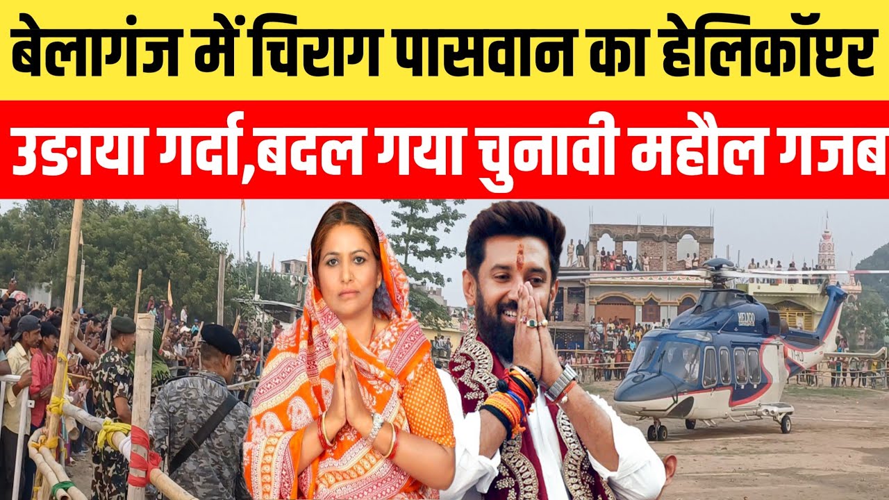 बेलागंज में चिराग पासवान का हेलिकॉप्टर उङाया गर्दा बदल गया चुनावी महौल, चिराग और मनोरमा नारा गुंजा ।