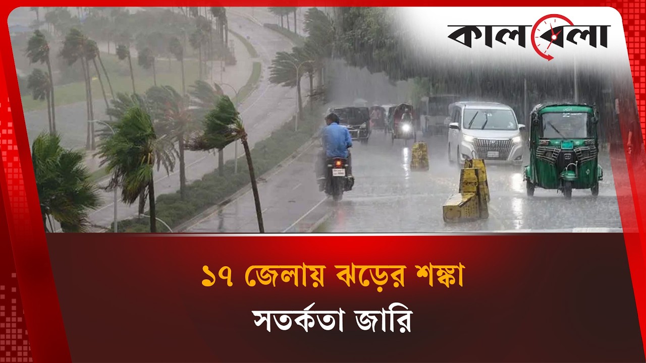 রাতের মধ্যে ১৭ জেলায় ঝড়ের শঙ্কা | Weather Update | Kalbela News