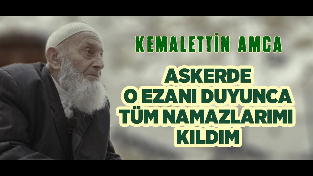 Askerde O Ezanı Duyunca Tüm Namazlarımı Kıldım - Kemalettin Amca