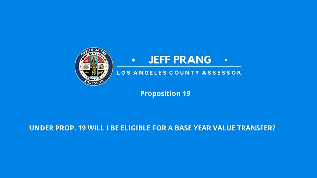 PROP. 19 WILL I BE ELIGIBLE FOR A BASE YEAR VALUE TRANSFER