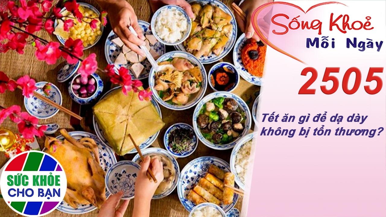 Tết ăn gì để dạ dày không bị tổn thương? | Sống khỏe mỗi ngày – Kỳ 2505