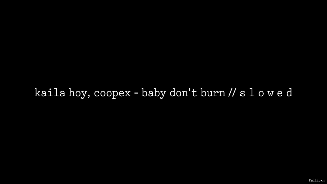 Kaila Hoy, Coopex - BABY DON’T BURN // S L O W E D