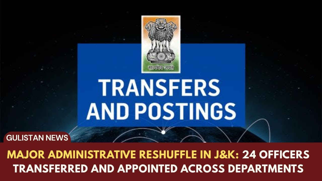 Major Administrative Reshuffle in J&K: 24 Officers Transferred and Appointed Across Departments