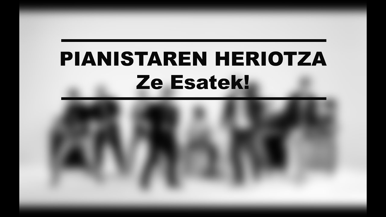 PIANISTAREN HERIOTZA - Ze Esatek!
