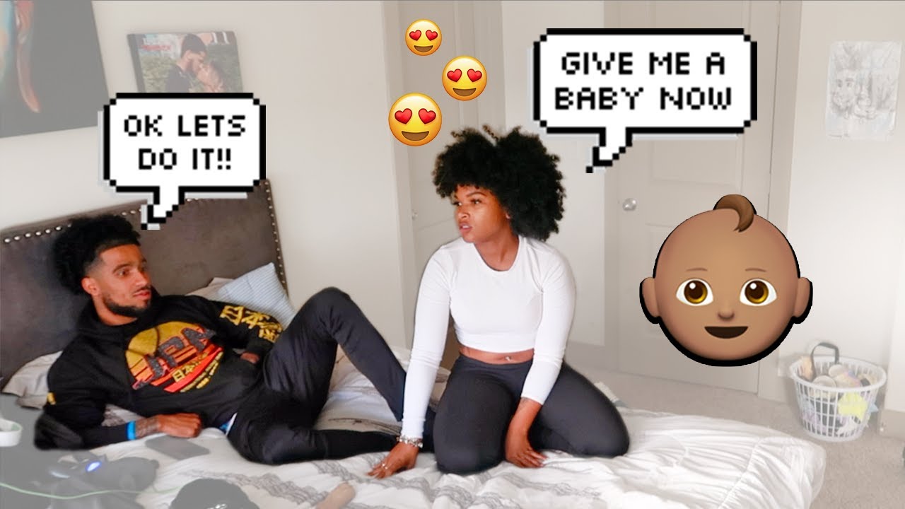I TOLD HIM I WANT A BABY NOW!!