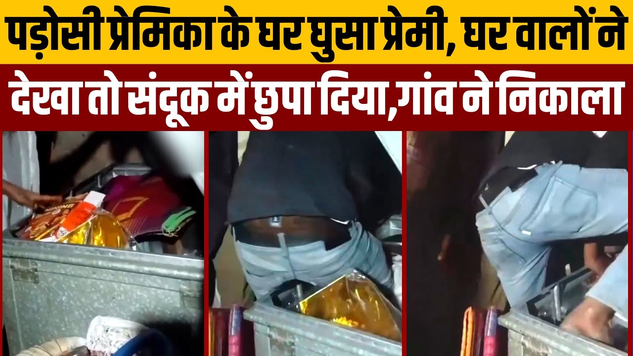 प्रेमिका के घर संदूक से निकला प्रेमी,पूरा गांव इक्कठा हुआ,अकेली लड़की ने बुलाया था