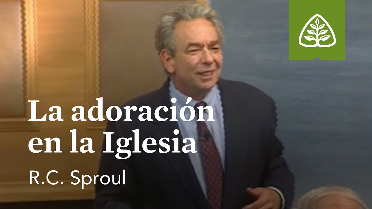 La adoración en la Iglesia: Fundamentos con R.C. Sproul