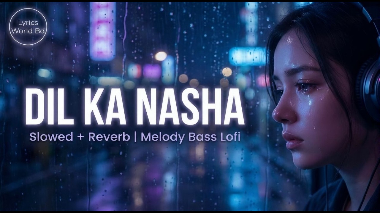 Dil Ka Nasha | Slowed + Reverb | Melody Bass Lofi | Lyrics World Bd