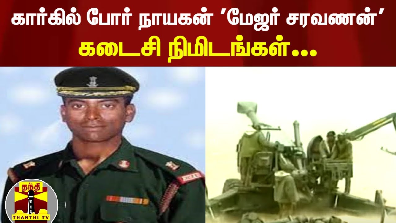 கார்கில் போர் நாயகன் 'மேஜர் சரவணன்'... கடைசி நிமிடங்கள்...
