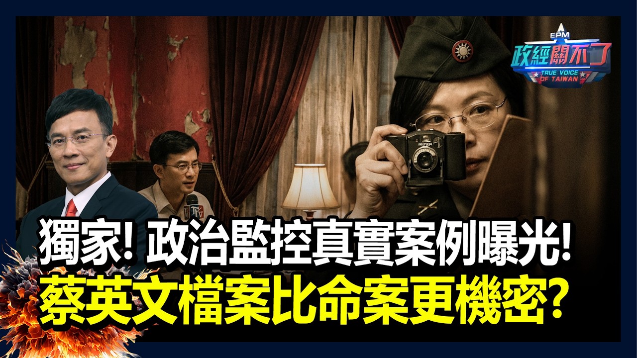 獨家! 政治監控真實案例曝光！蔡英文檔案比命案更機密？｜政經關不了（完整版）｜2026.02.24