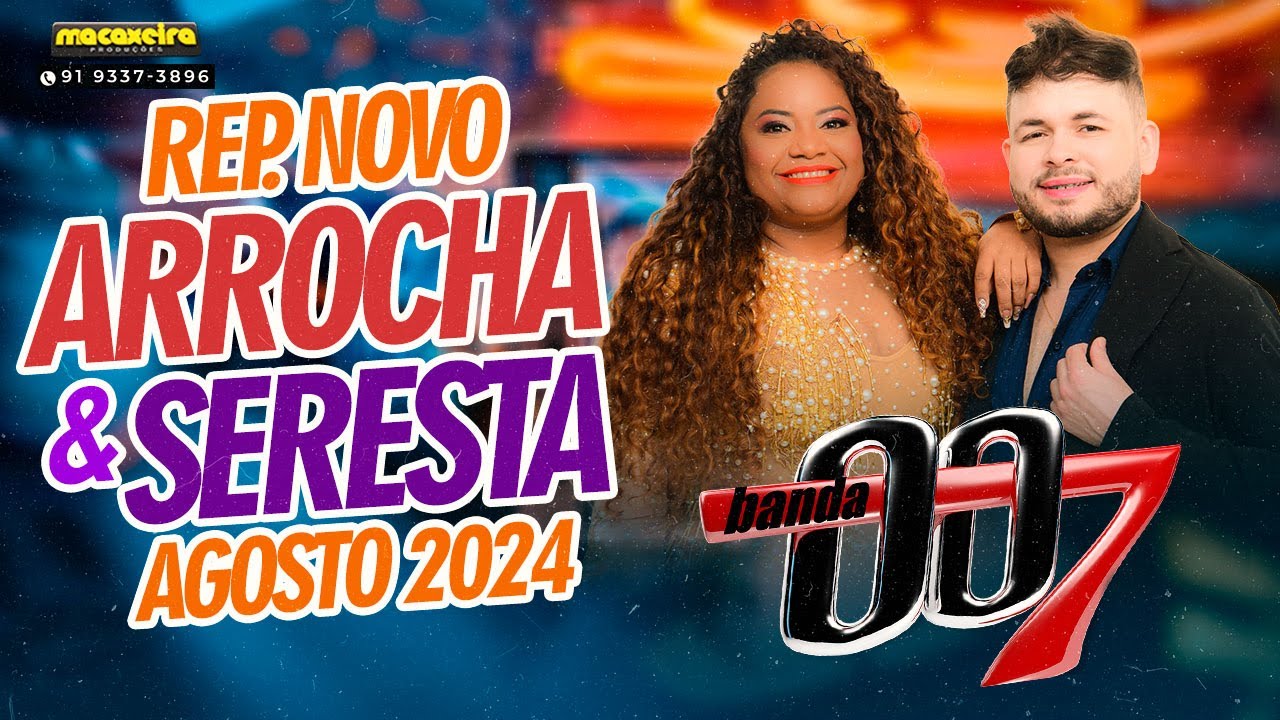 BANDA 007 ARROCHA & SERESTA AGOSTO 2024 - SELEÇÃO DE VERÃO 2024 - AS MAIS TOCADAS 2024