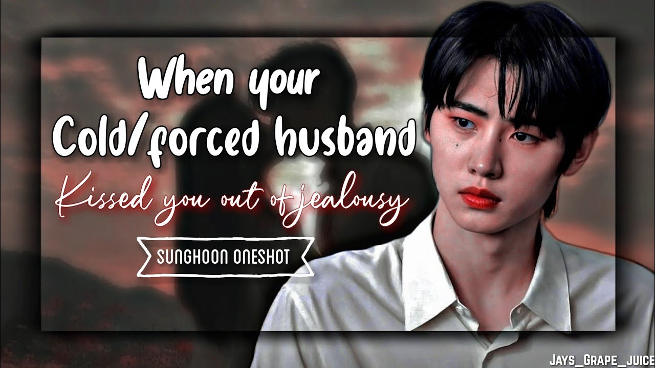 Sunghoon Oneshot ||When your cold/forced husband kissed you out of jealousy|| Enhypen Oneshot