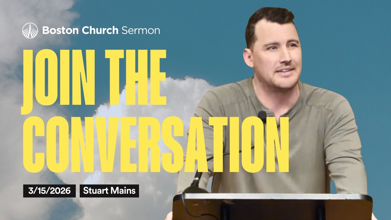 Join the Conversation | Stuart Mains | Boston Church Sermon