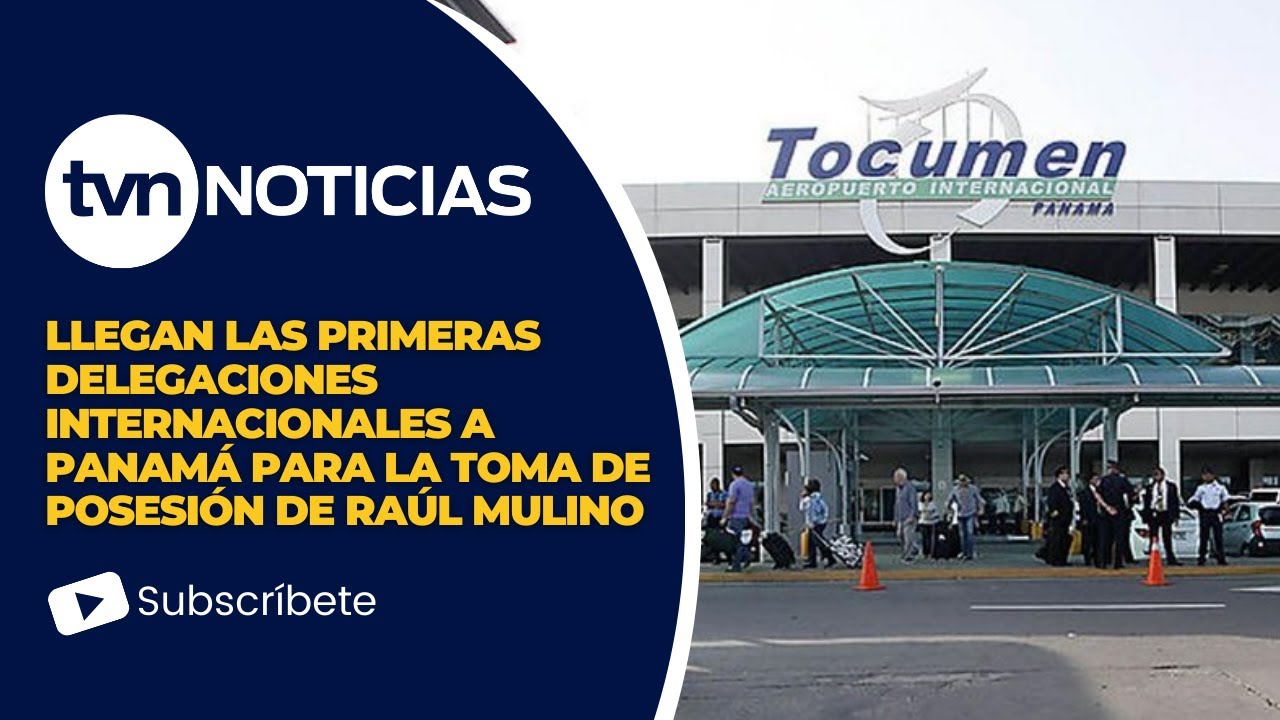 Delegaciones Internacionales Arriban a Panamá para la Toma de Posesión del Presidente Electo Mulino