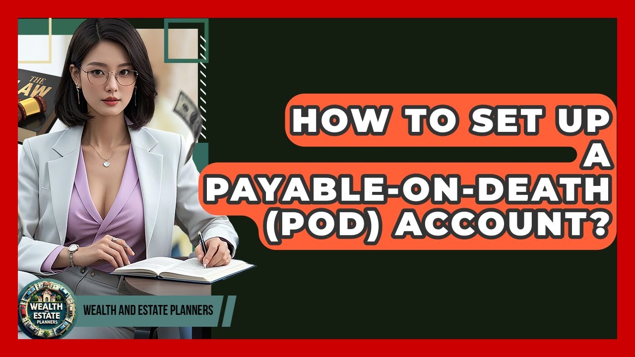 How To Set Up A Payable-on-Death (POD) Account? - Wealth and Estate Planners