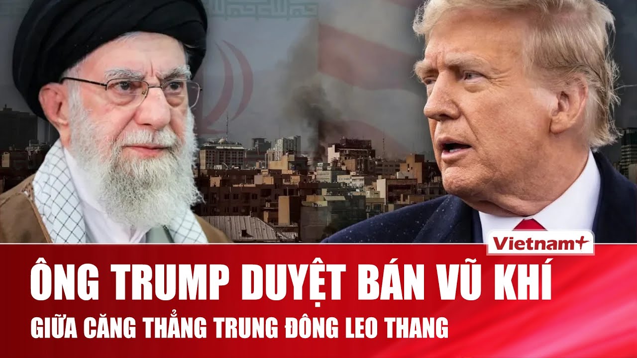 Ông Trump “bật đèn xanh” loạt vũ khí tỉ USD giữa căng thẳng Iran leo thang