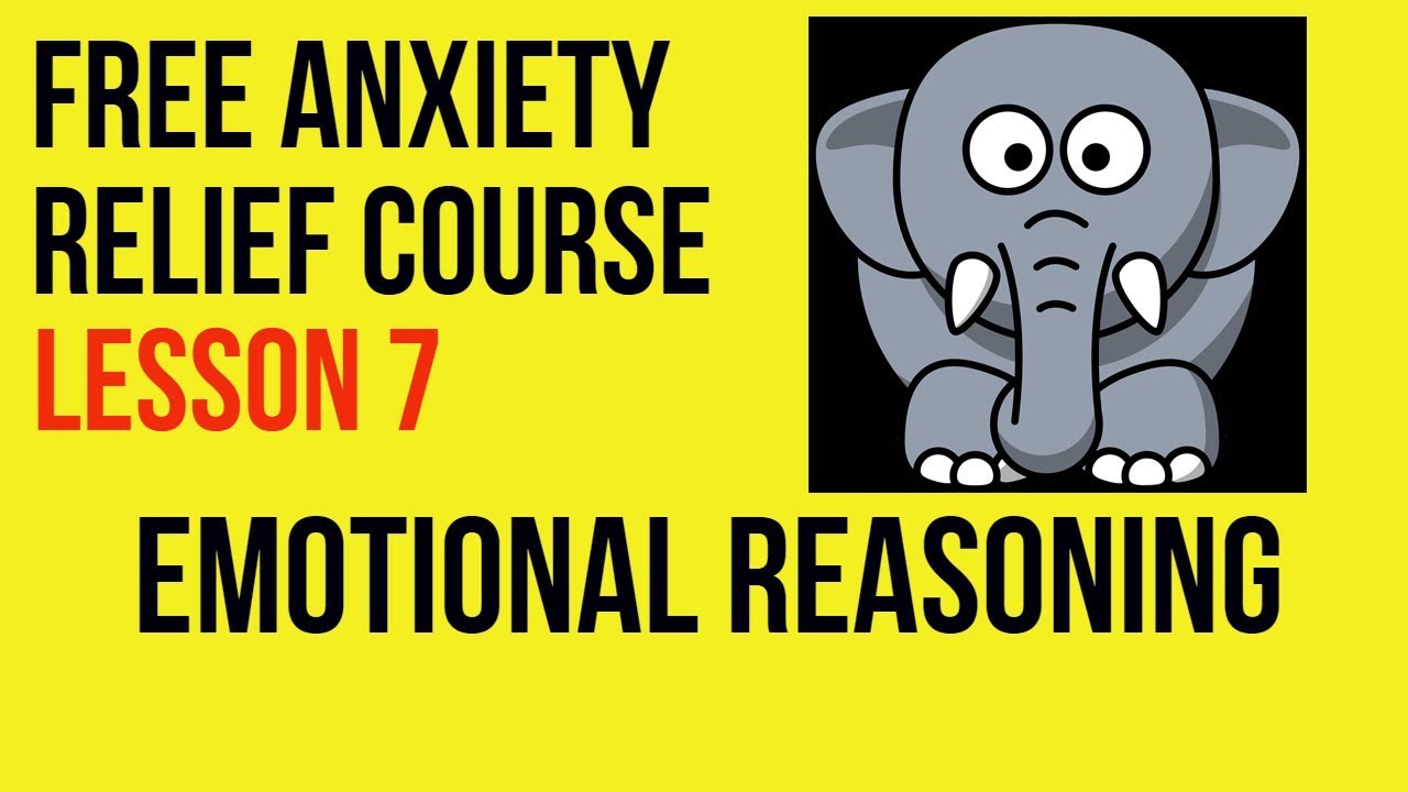 Emotional Reasoning - Lesson 7 - Free Anxiety Relief Course