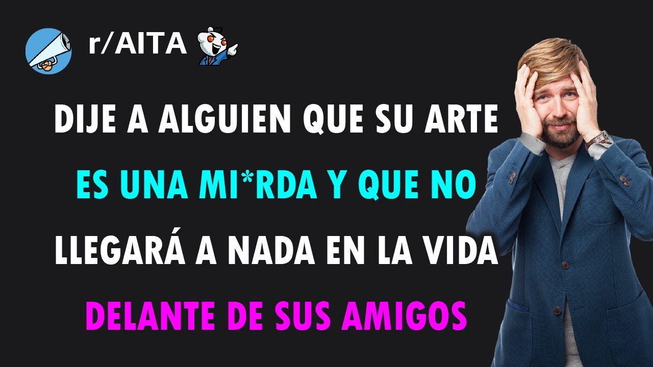 Le dije la verdad de lo que pensaba de él y de su arte. ¿Soy el malo?