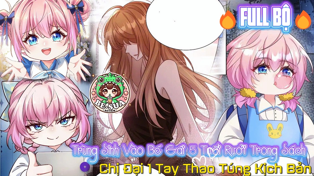 Full Bộ: Trùng Sinh Vào Bé Gái 5 Tuổi Rưỡi Trong Sách, Chị Đại 1 Tay Thao Túng Kịch Bản