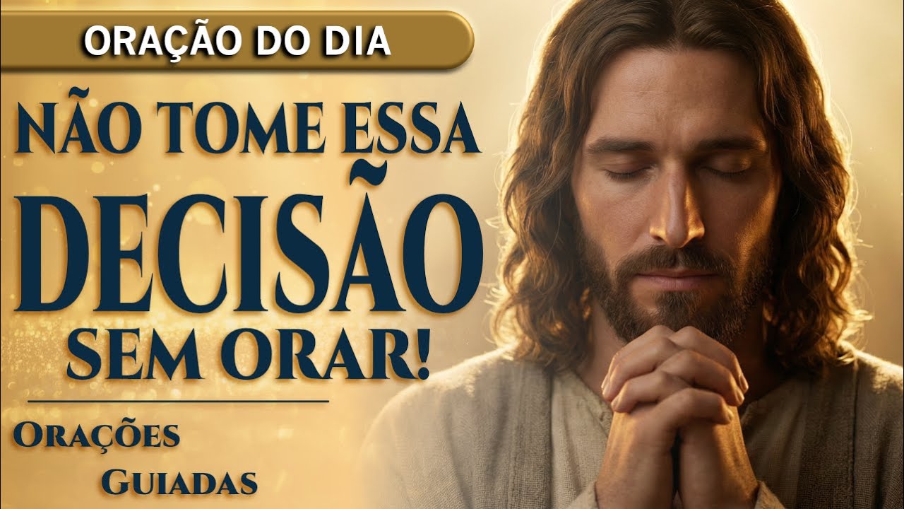 ORAÇÃO DO DIA DE HOJE - Você Precisa Desta Oração Para Tomar Decisões | Orações Guiadas