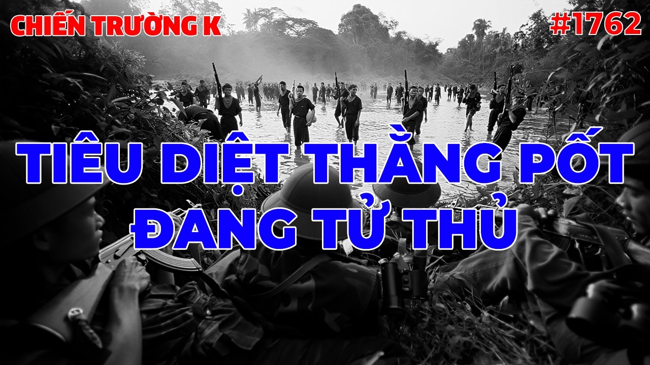TIÊU DIỆT THẰNG PỐT ĐANG TỬ THỦ | CHIẾN TRƯỜNG K | #1762