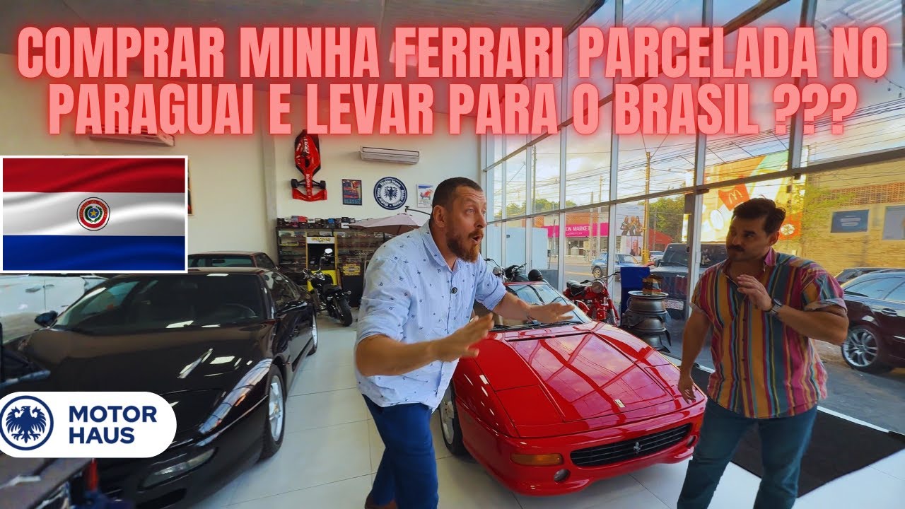 COMPRAR FERRARI PARCELADA NO PARAGUAI E LEVAR PARA O BRASIL ???
