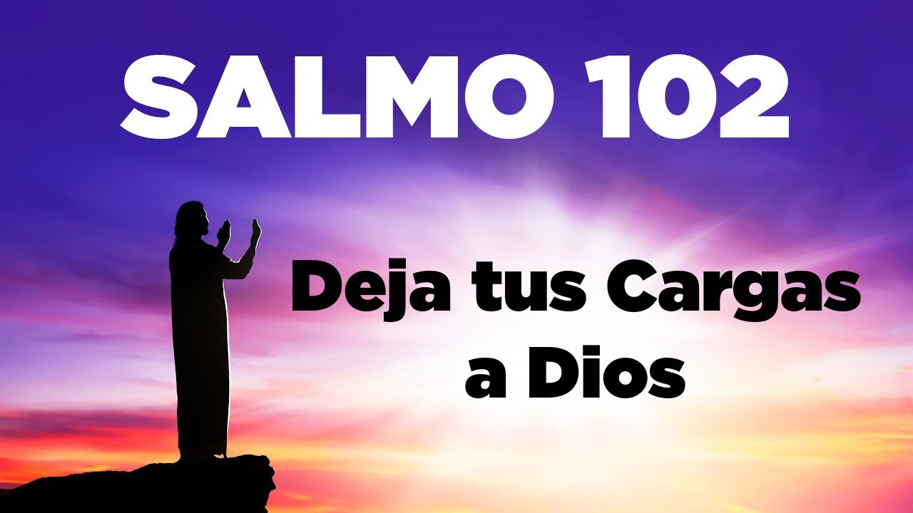 SALMO 102 Para Entregar Tus Cargas y Problemas a Dios en Oración