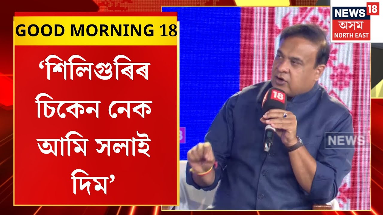 GOOD MORNING18| শিলিগুৰিৰ চিকেন নেক আমি সলাই দিমঃ মুখ্যমন্ত্ৰী