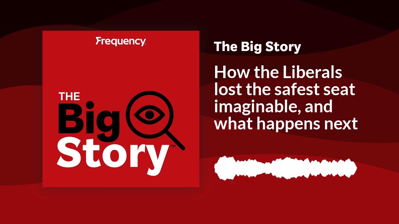 How the Liberals lost the safest seat imaginable, and what happens next | The Big Story