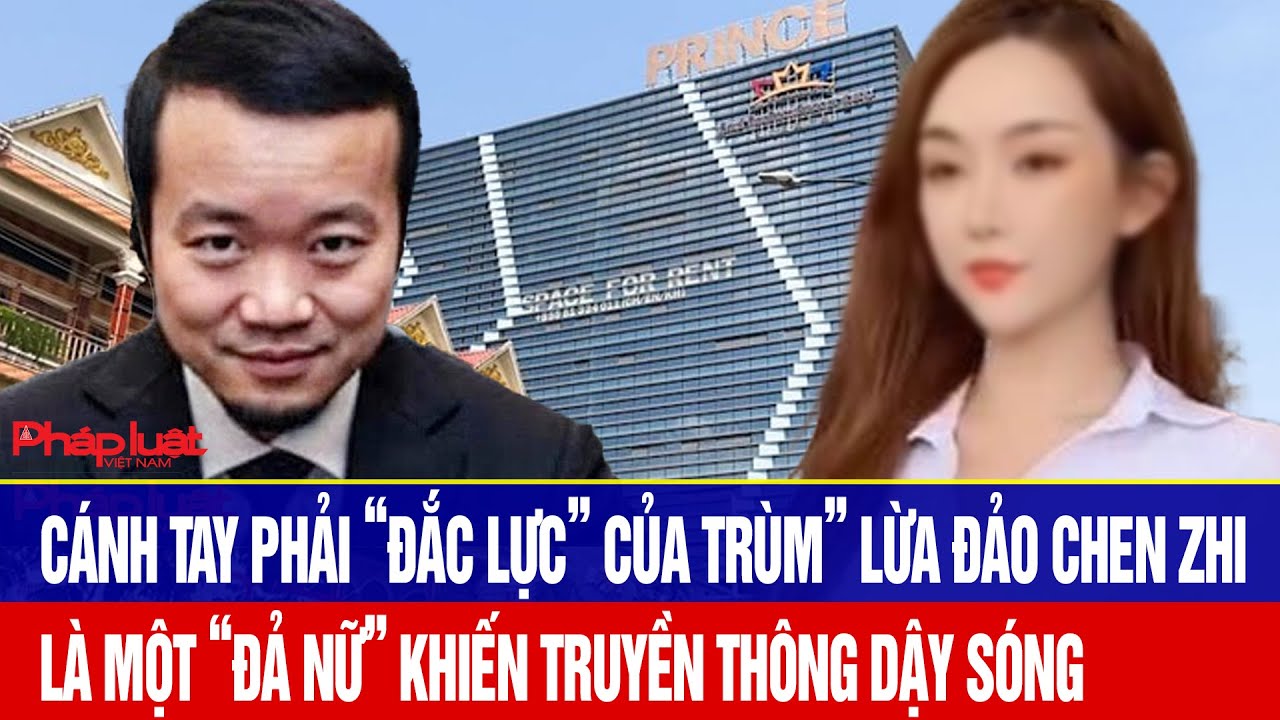 Cánh tay phải “đắc lực” của trùm” Chen Zhi là một “đả nữ” khiến truyền thông dậy sóng