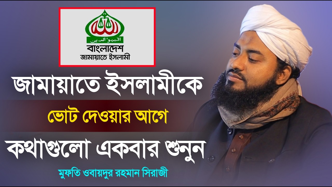 জামাতকে ভোট দেওয়ার আগে কথাগুলো একবার শুনুন। মুফতি ওবায়দুর রহমান সিরাজী। Mufti Ubaydur Rahman Siraji