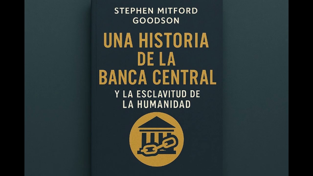 Una Historia de la Banca Central y la Esclavitud de la Humanidad – Resumen | Stephen Mitford Goodson