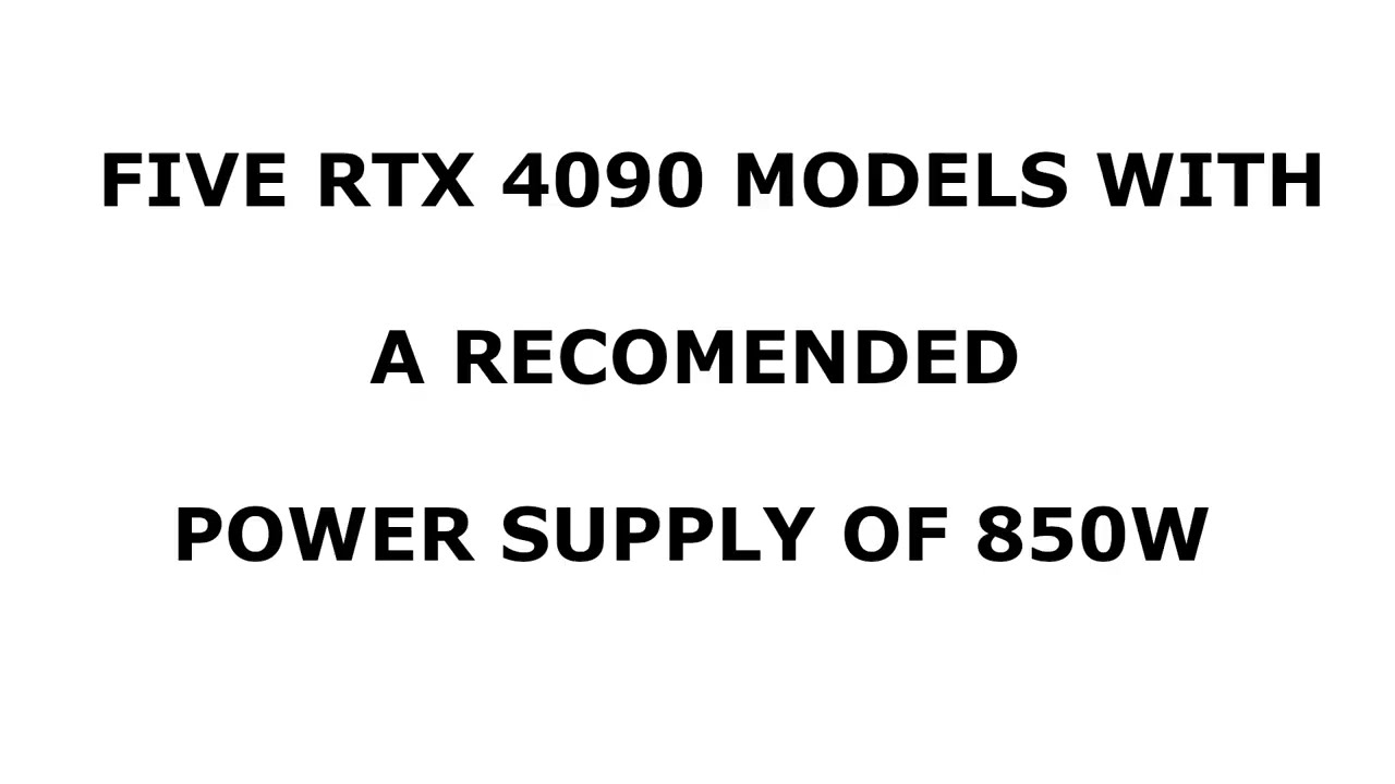 FIVE RTX 4090 Models with a recomended minimum power supply of 850W