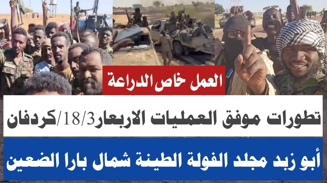 تطورات موقف العمليات صباح الأربعاء18/3/كردفان الطينة بشريات كبير للجيش والمشتركة بارا الخوي ام سيالة