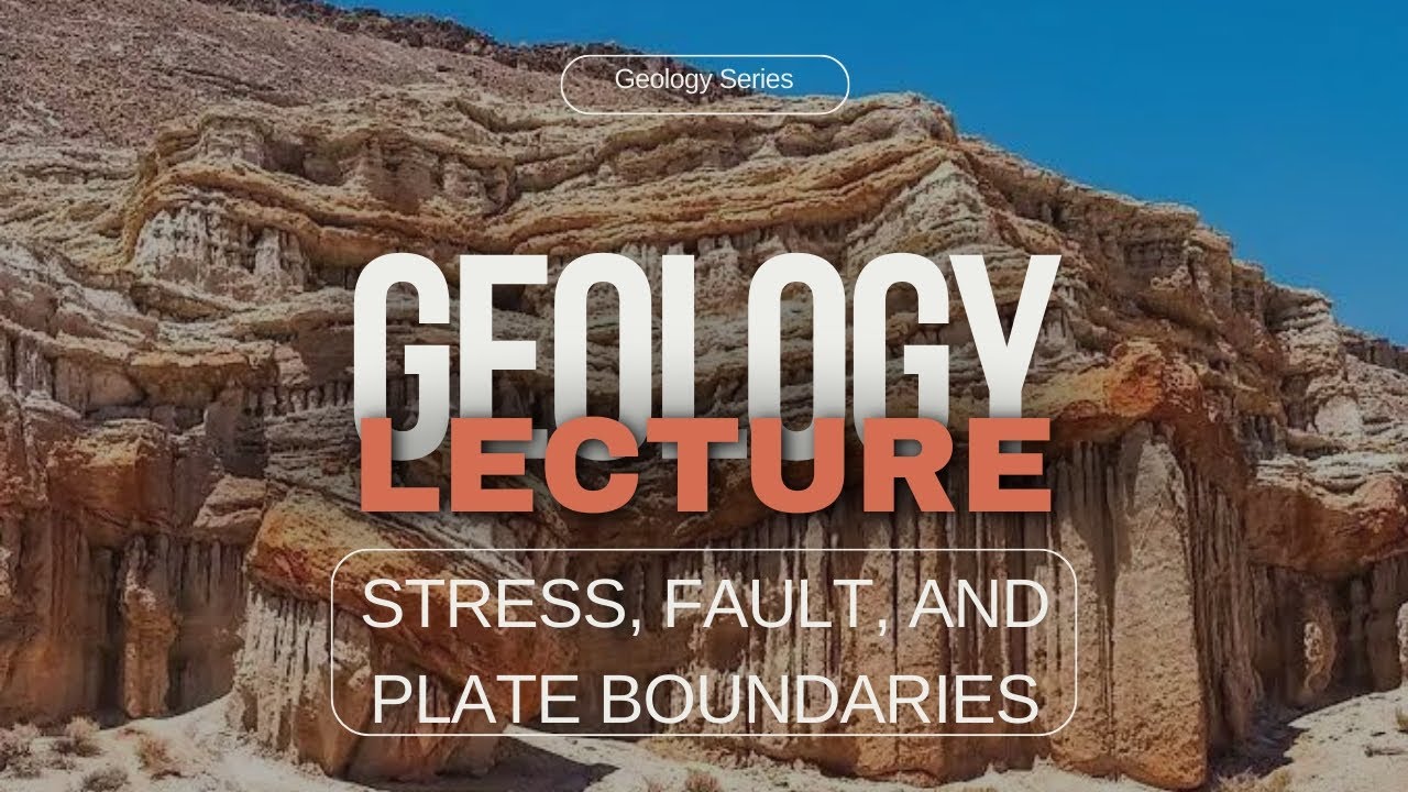 Geology Lectures Topic - Stress, Fault and Plate Boundaries