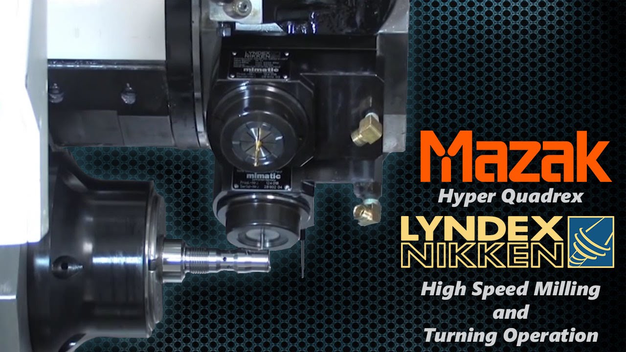 Mazak Hyper Quadrex- Lyndex Nikken High Speed Milling and Turning Operation