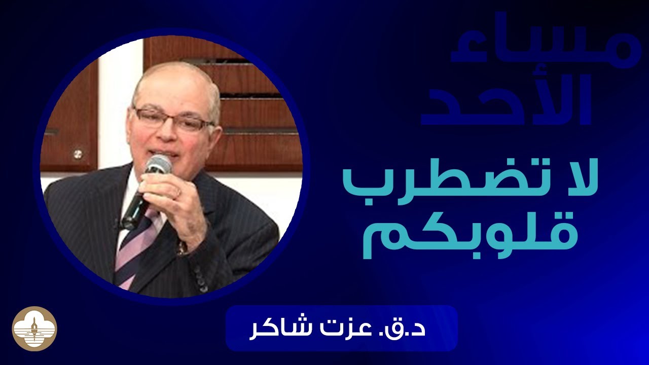 لا تضطرب قلوبكم  - د.ق. عزت شاكر - مساء الأحد ٣  ديسمبر٢٠٢٣