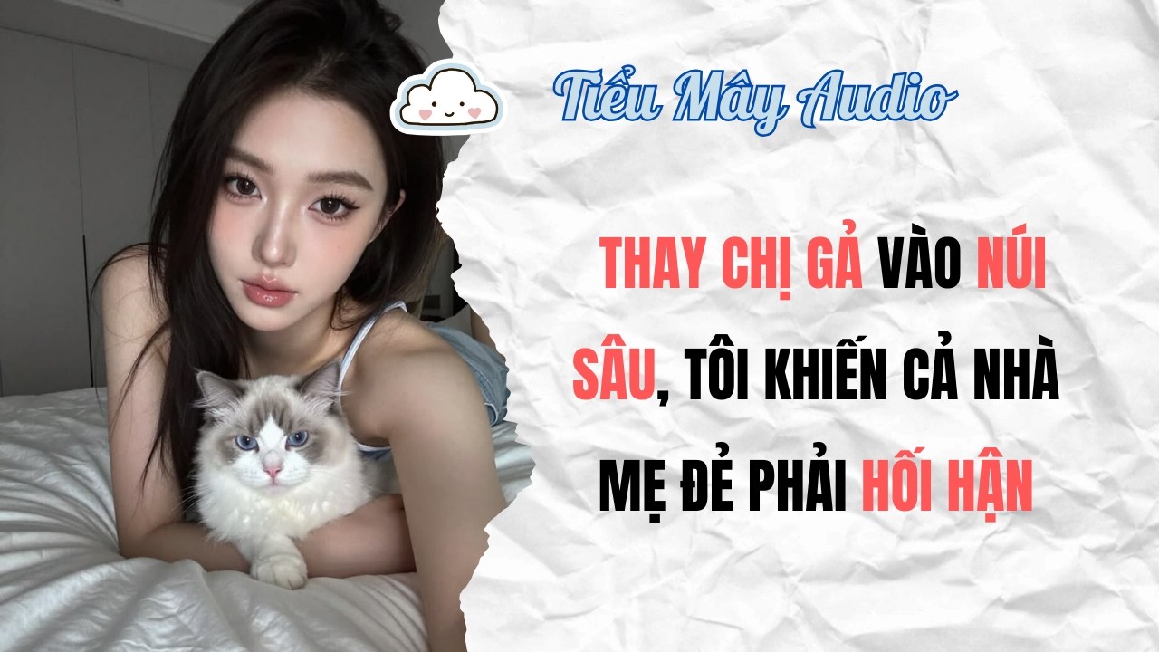 TRUYỆN AUDIO | THAY CHỊ GẢ VÀO NÚI SÂU, TÔI KHIẾN CẢ NHÀ MẸ ĐẺ PHẢI HỐI HẬN | TIỂU MÂY AUDIO #audio