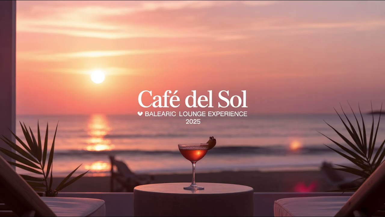 Caf&eacute; del Sol ☀️ Balearic Lounge Experience 2025 | Luxury Chill House & Ibiza Sunset Mix