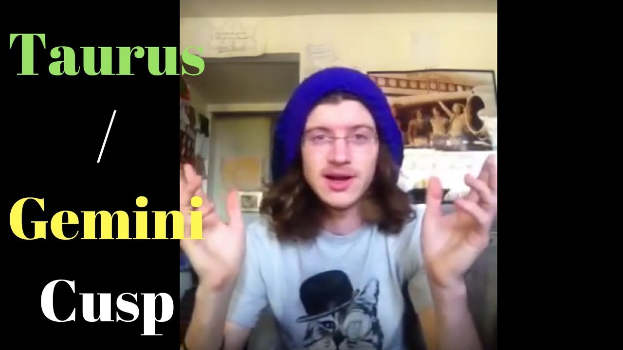 Taurus ♉ / Gemini ♊ Cusp