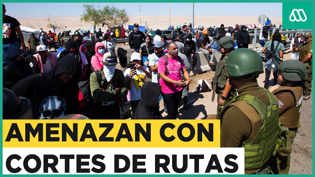 Frontera de Chile y Per&uacute;: Migrantes amenazan con cortes de rutas