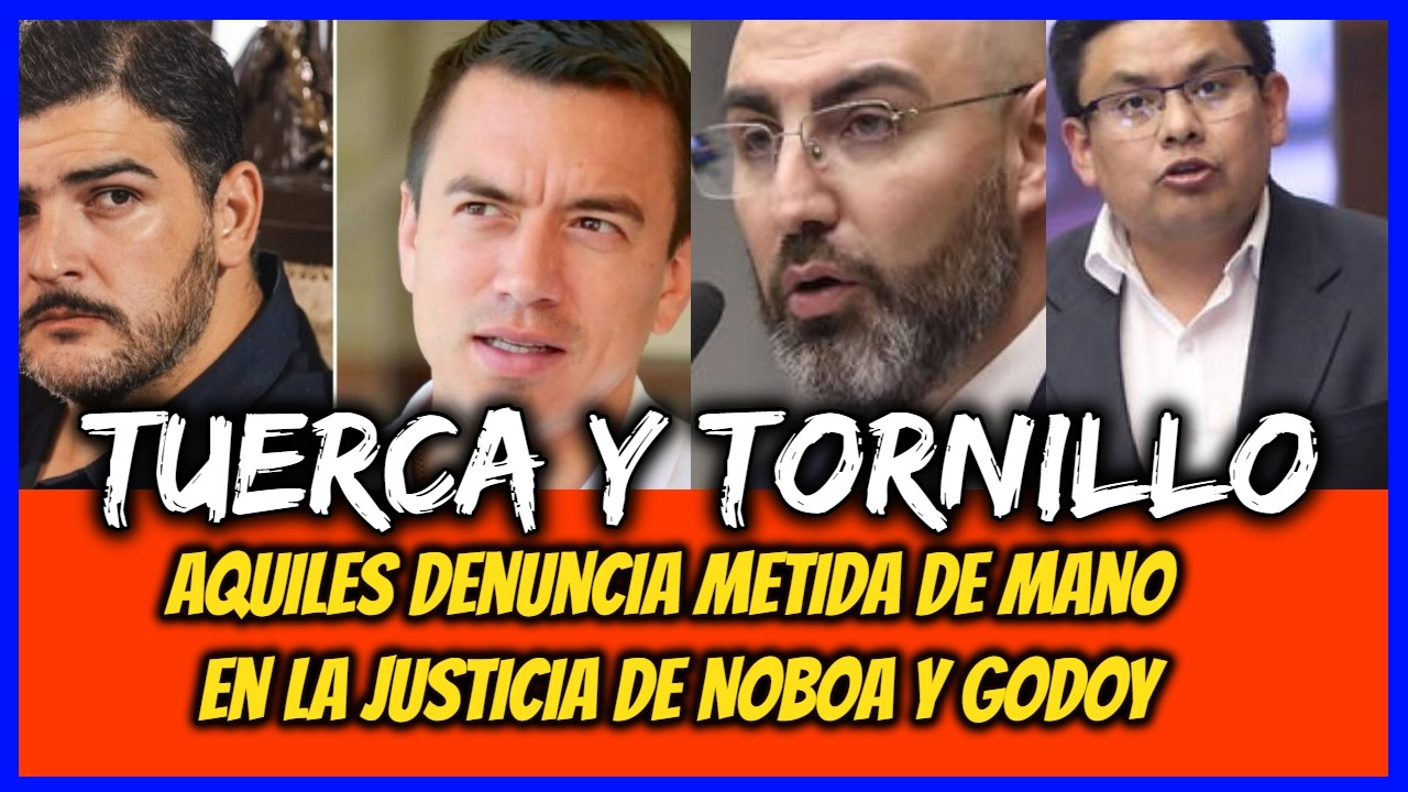 Tuerca y Tornillo. Aquiles denuncia metida de mano en la justicia de Noboa y Godoy.